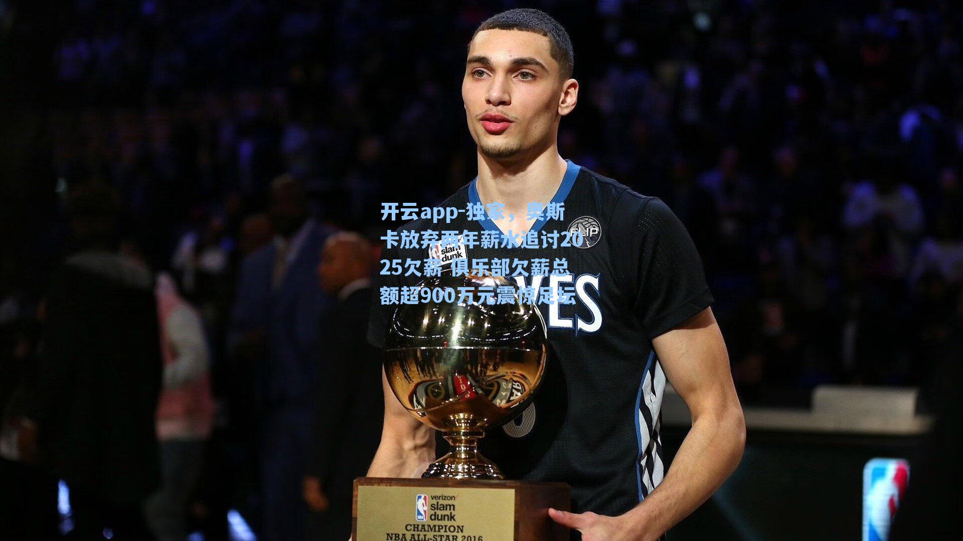 独家，奥斯卡放弃两年薪水追讨2025欠薪 俱乐部欠薪总额超900万元震惊足坛