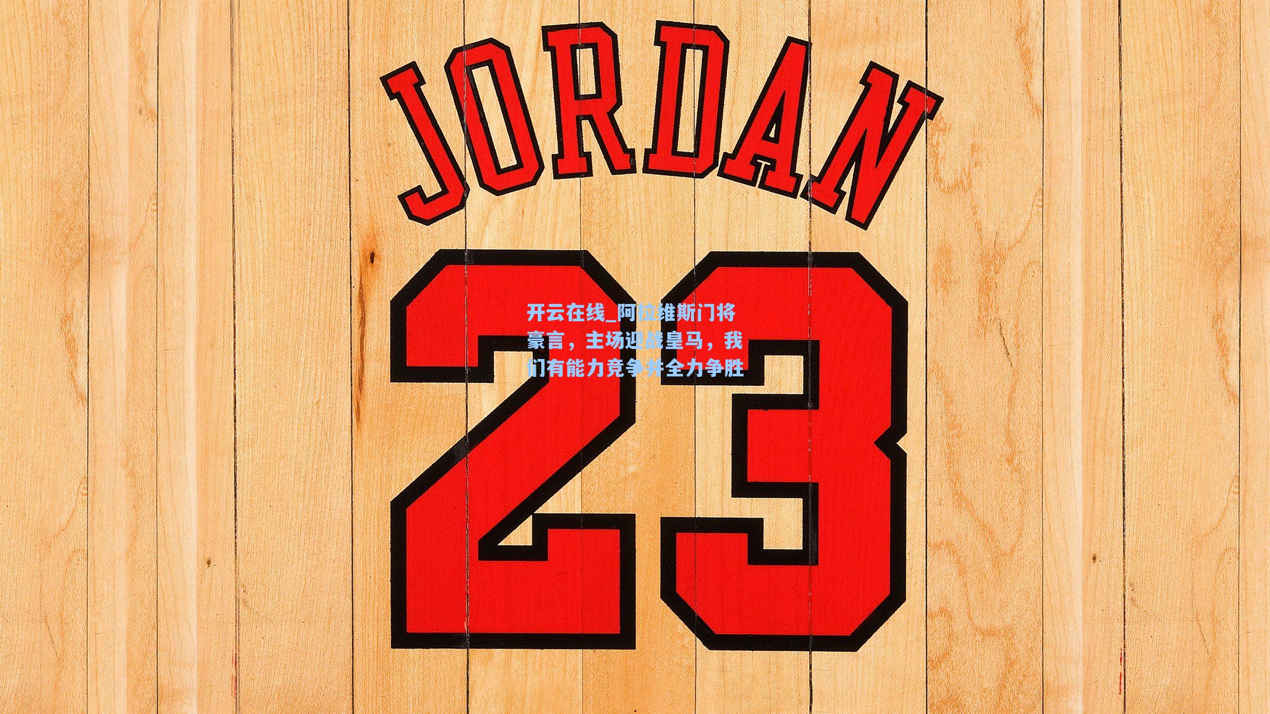 开云在线_阿拉维斯门将豪言，主场迎战皇马，我们有能力竞争并全力争胜