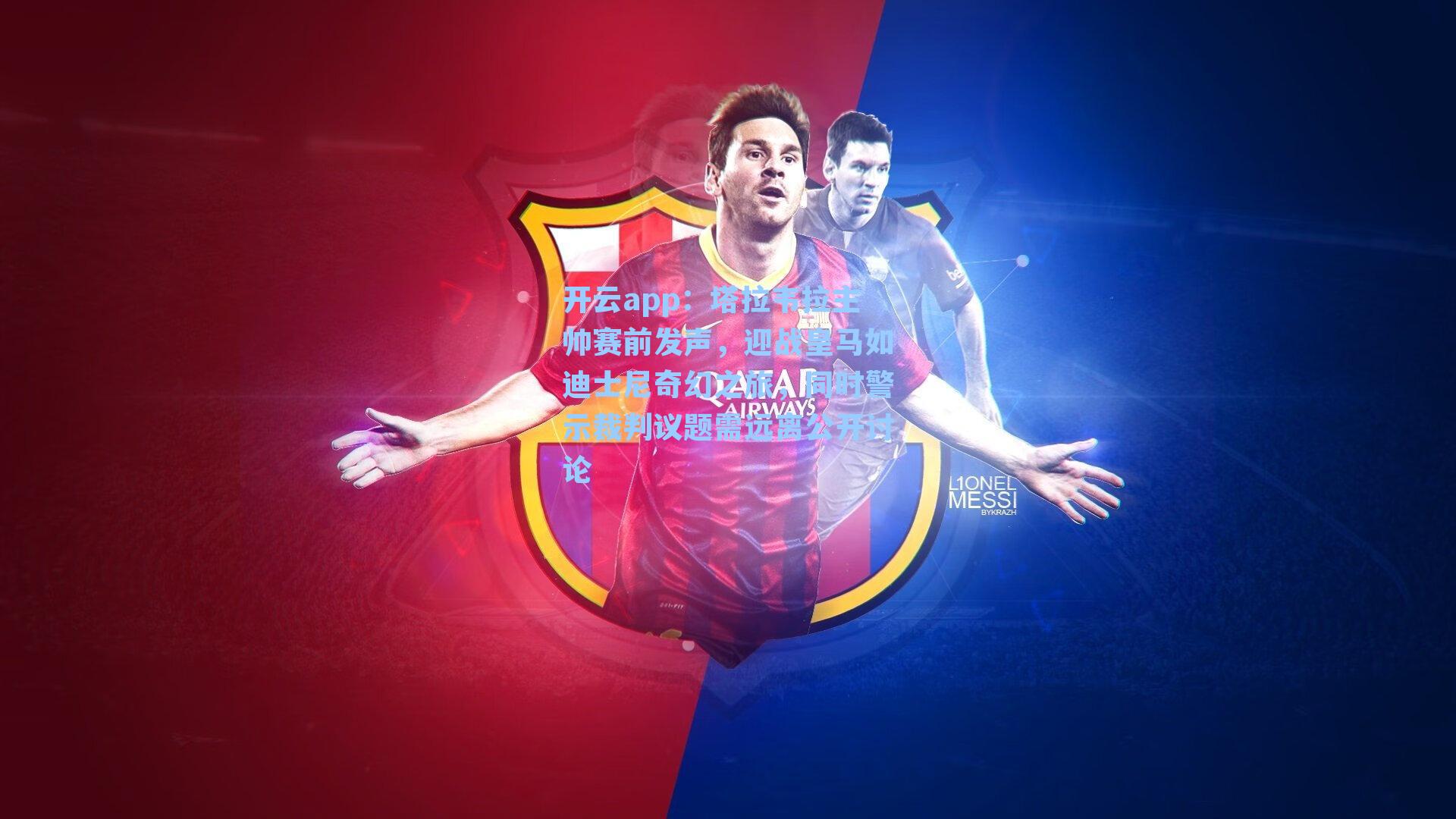 塔拉韦拉主帅赛前发声，迎战皇马如迪士尼奇幻之旅，同时警示裁判议题需远离公开讨论