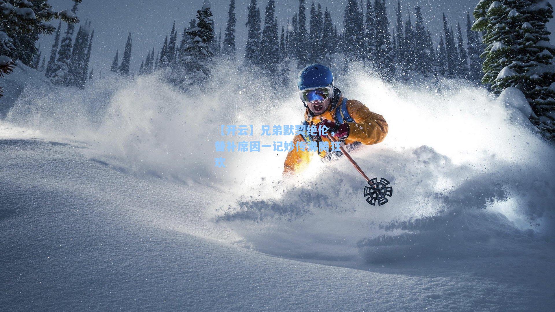 兄弟默契绝伦，替补席因一记妙传沸腾狂欢