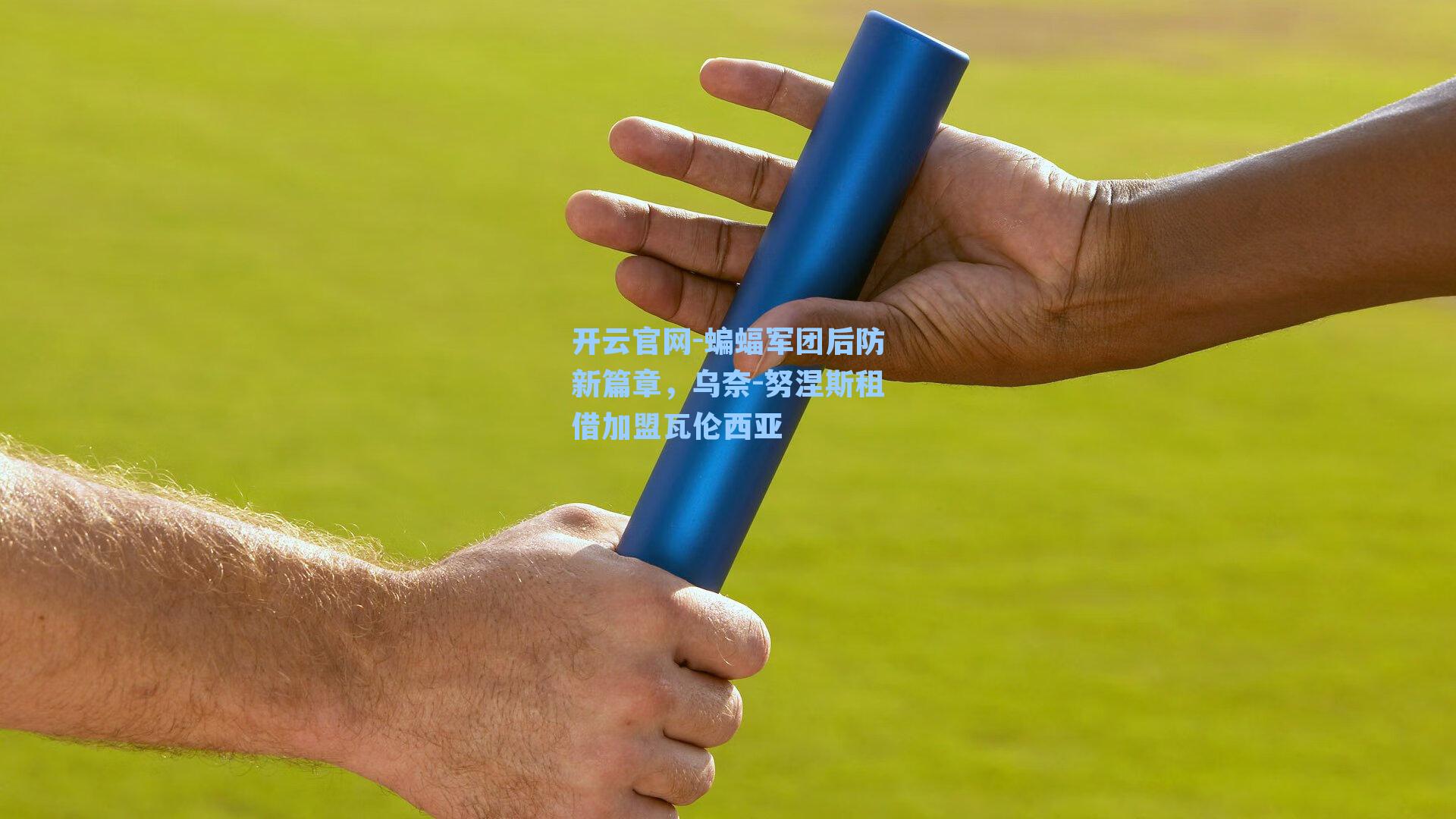 蝙蝠军团后防新篇章，乌奈-努涅斯租借加盟瓦伦西亚